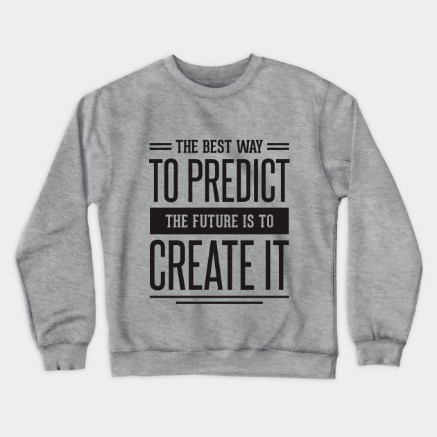 the best way to predict the future is to create it Crewneck Sweatshirt by TheAwesomeShop